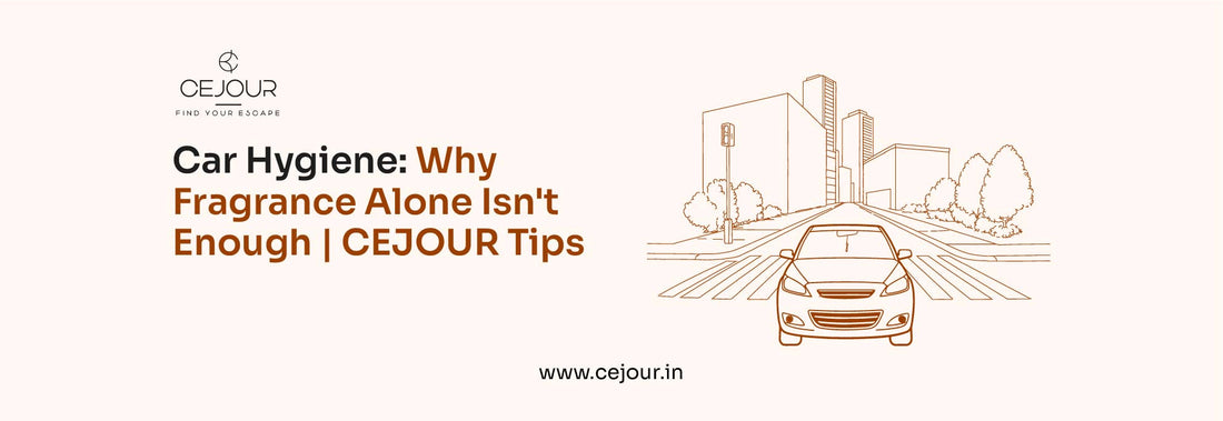 Car Hygiene: Why Fragrance Alone Isn't Enough | CEJOUR Tips - Cejour